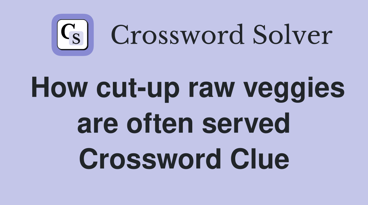 How cut-up raw veggies are often served Crossword Clue