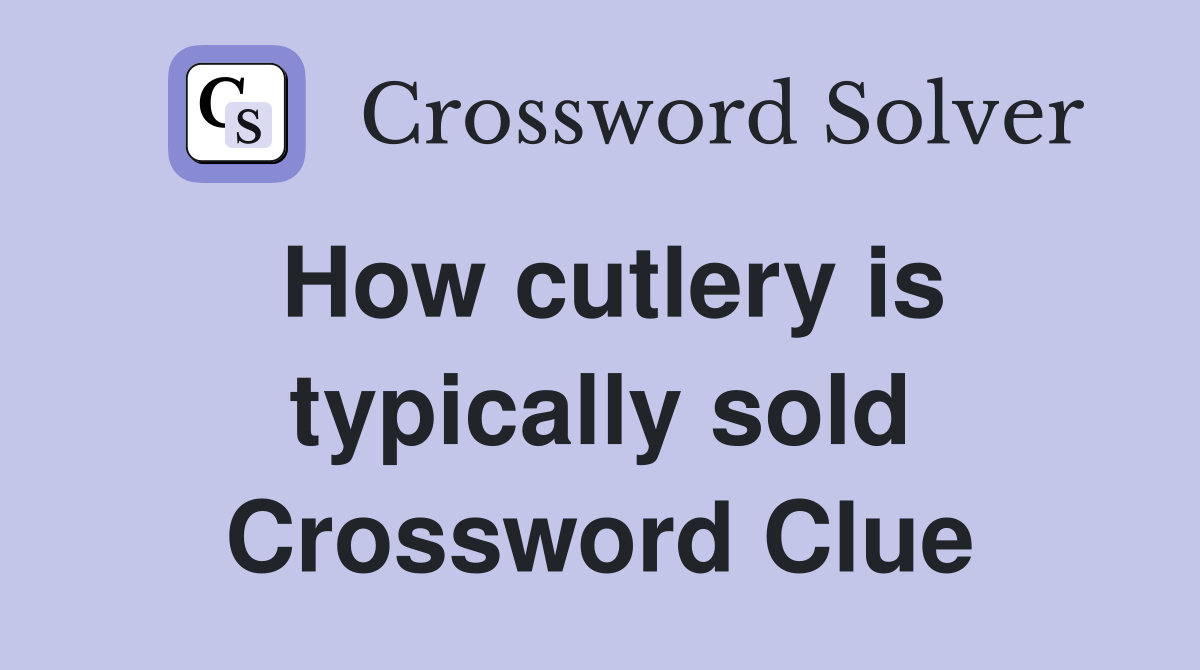 How cutlery is typically sold Crossword Clue