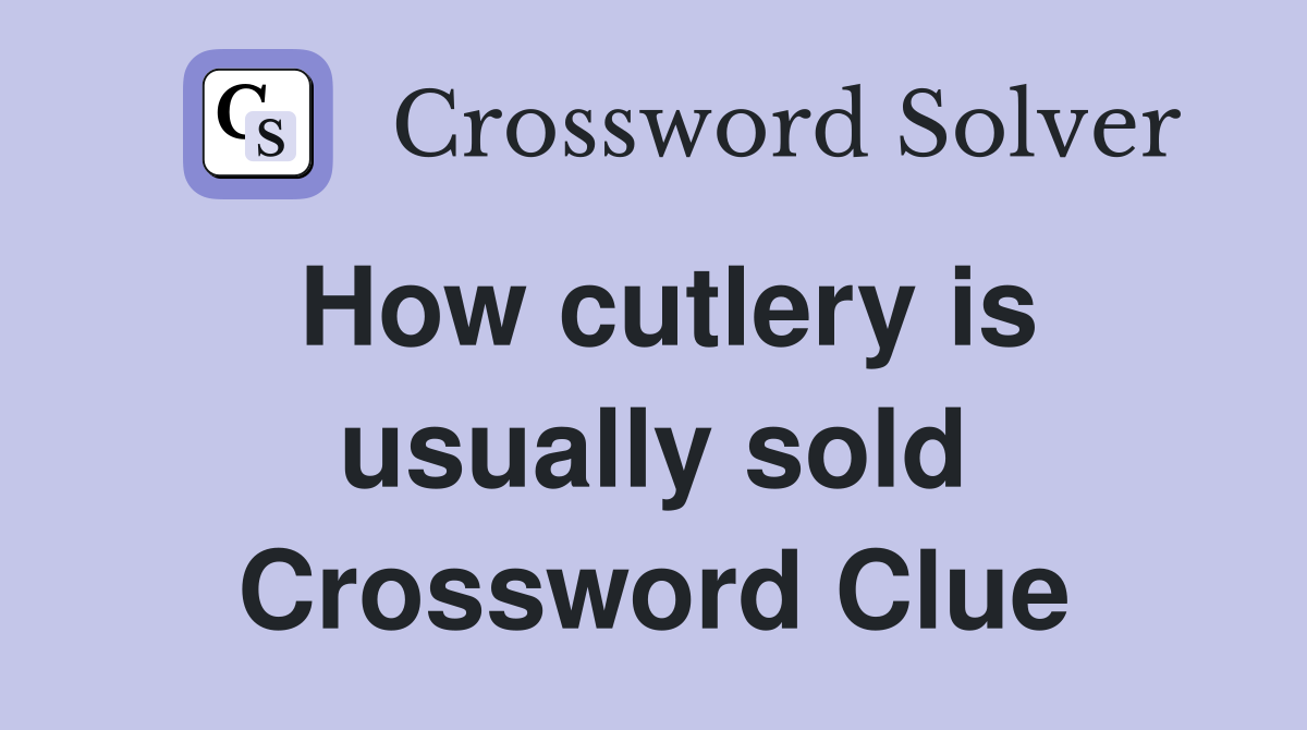 How cutlery is usually sold Crossword Clue