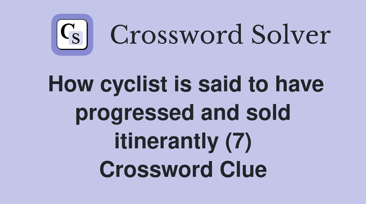 How cyclist is said to have progressed and sold itinerantly (7) Crossword Clue