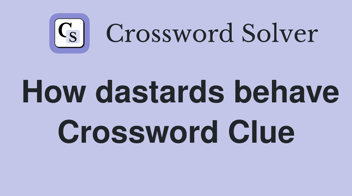 How dastards behave Crossword Clue