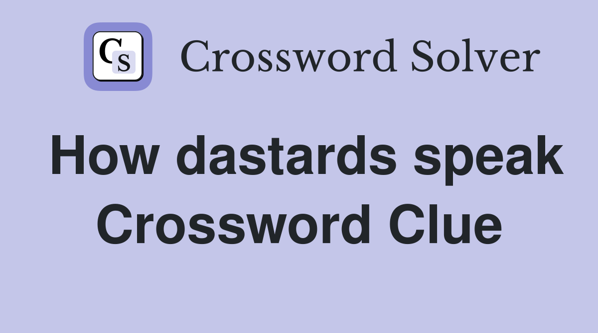 How dastards speak Crossword Clue