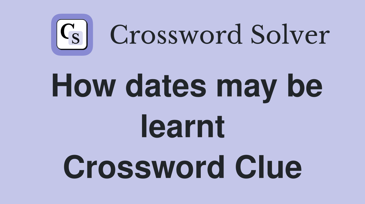 How dates may be learnt Crossword Clue