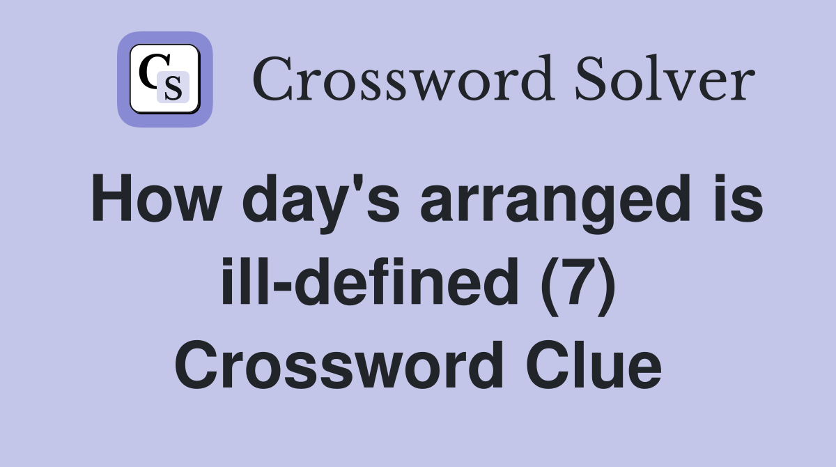 How day's arranged is ill-defined (7) Crossword Clue