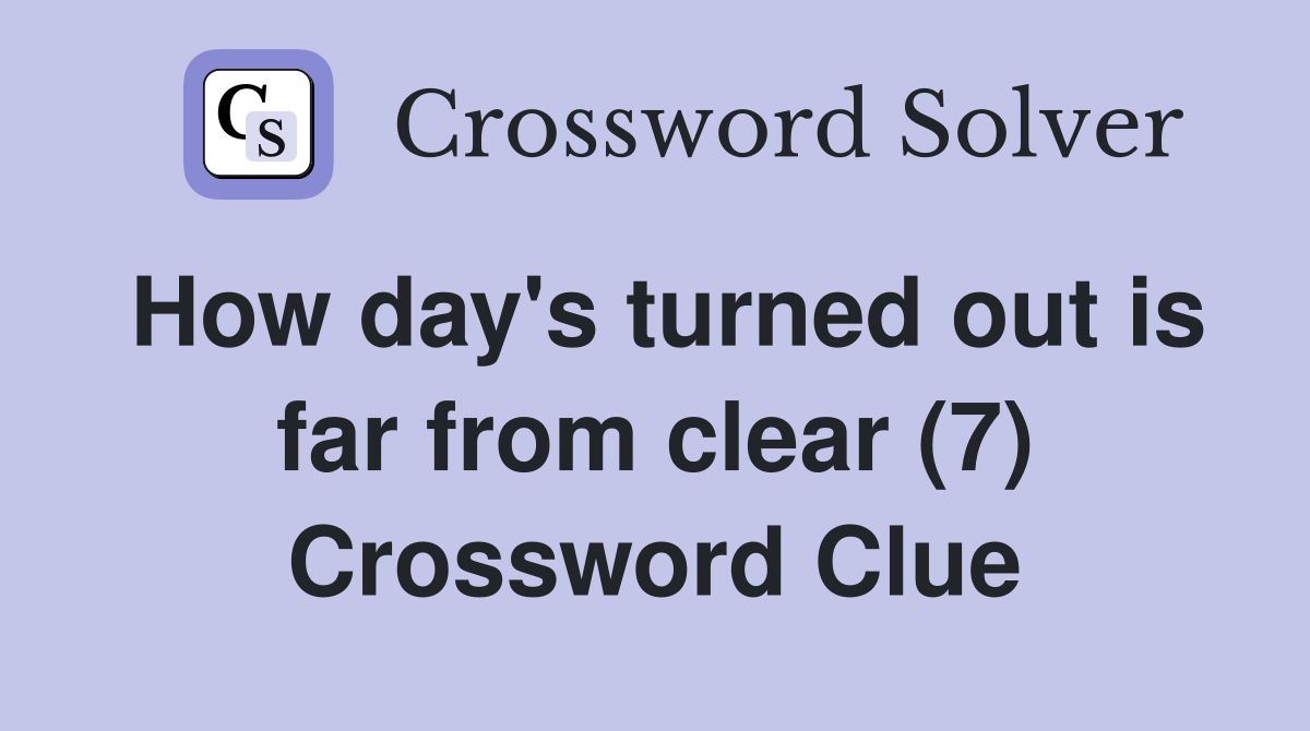 How day's turned out is far from clear (7) Crossword Clue