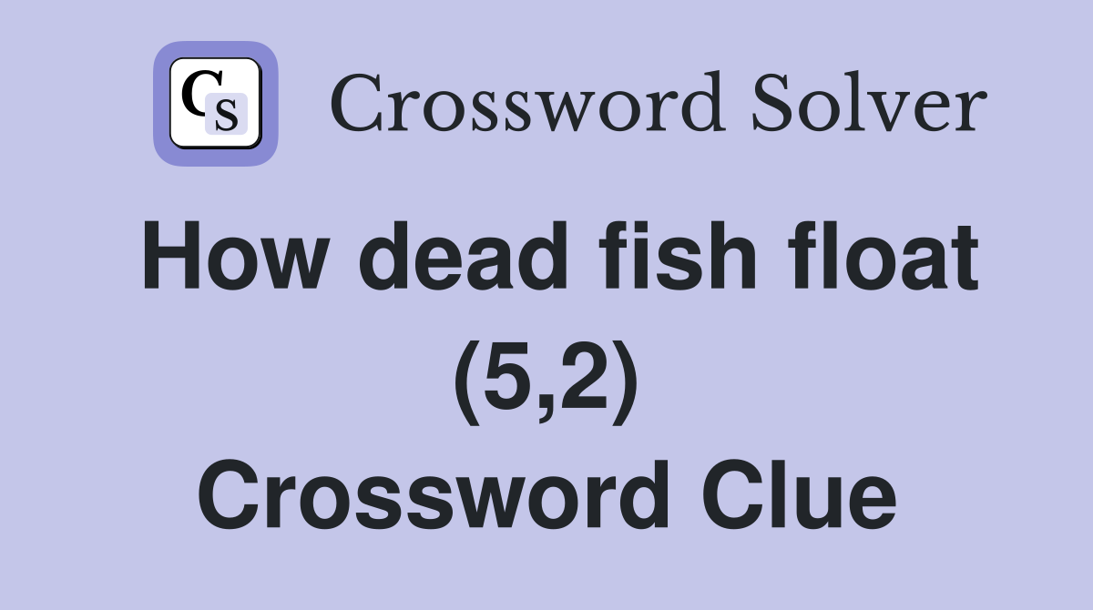 How dead fish float (5,2) Crossword Clue