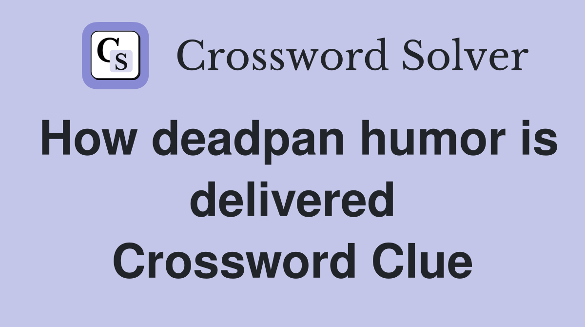 How deadpan humor is delivered Crossword Clue