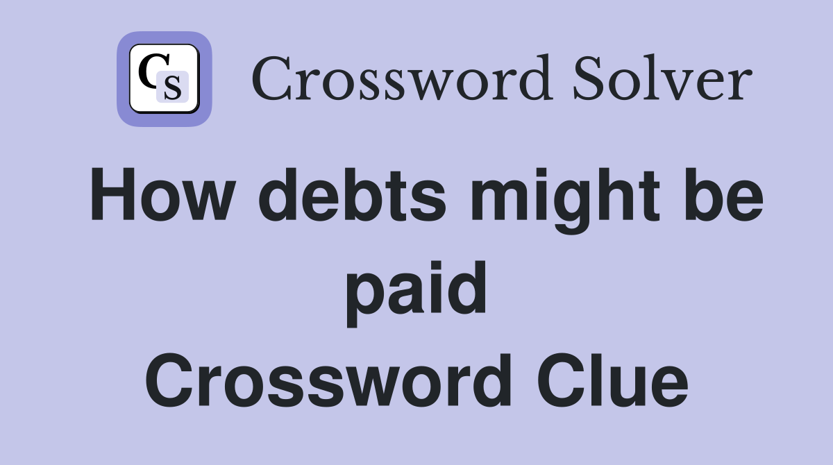 How debts might be paid Crossword Clue