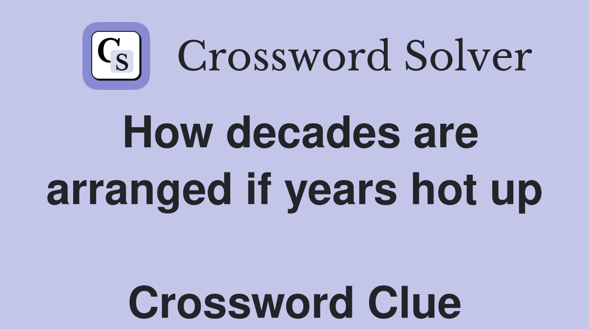 How decades are arranged if years hot up  Crossword Clue