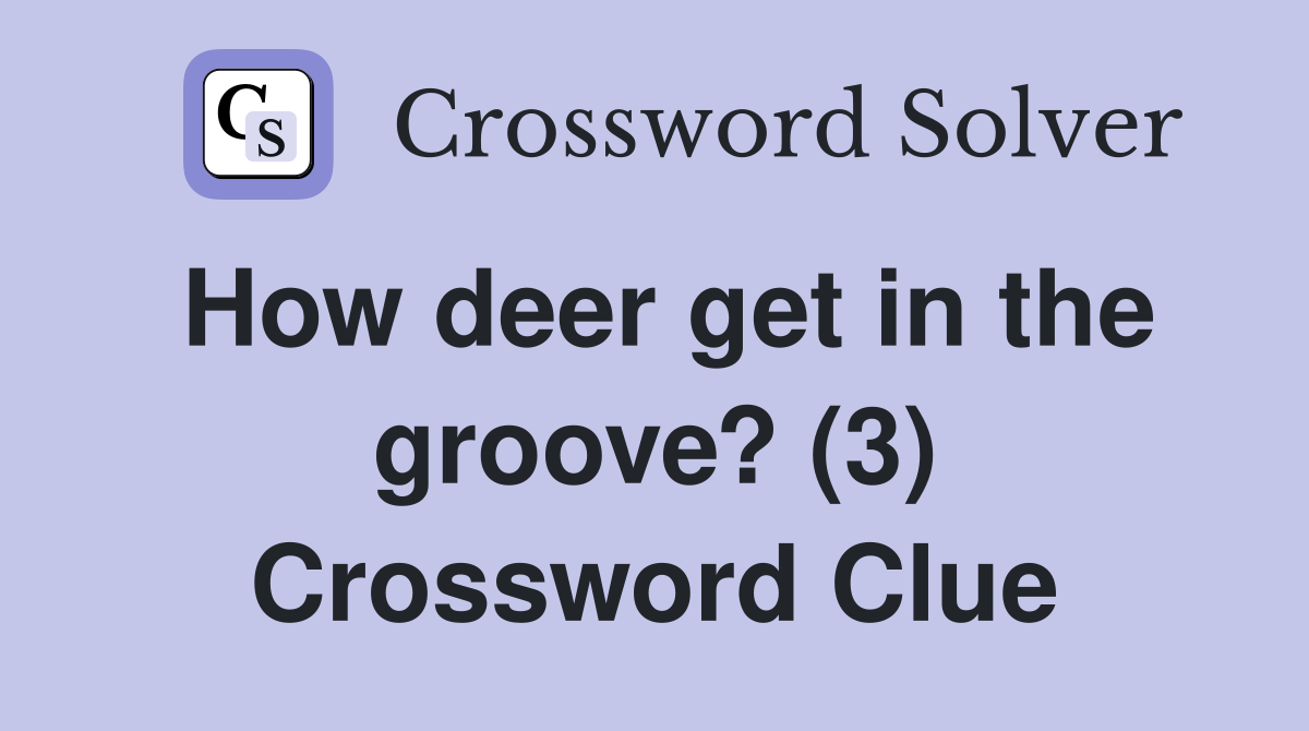 How deer get in the groove? (3) Crossword Clue