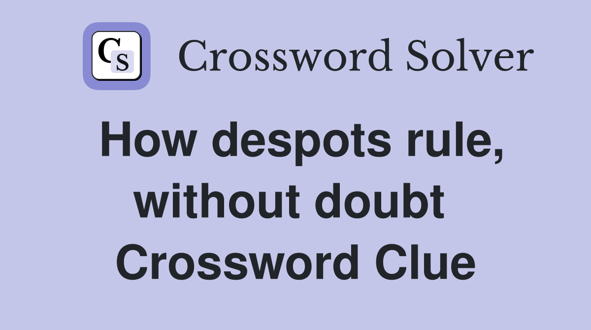 How despots rule, without doubt  Crossword Clue