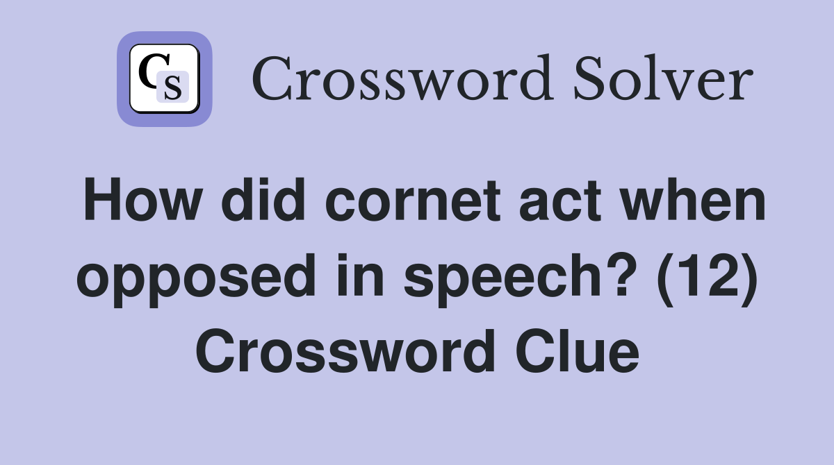 How did cornet act when opposed in speech? (12) Crossword Clue