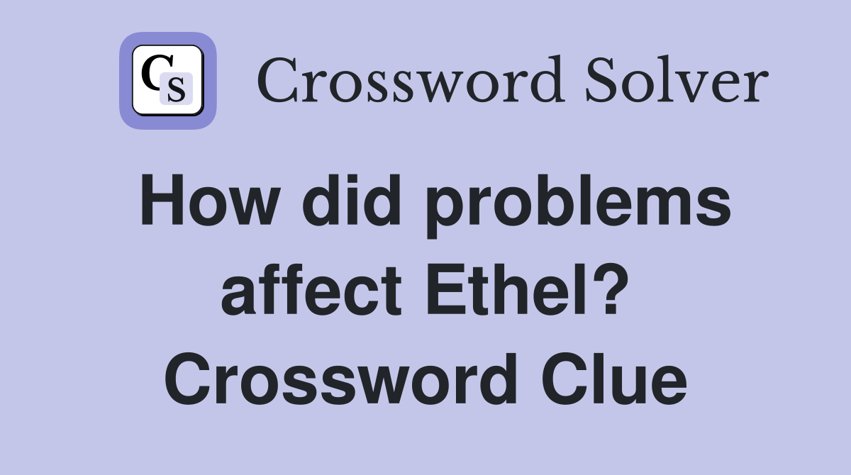 How did problems affect Ethel? Crossword Clue