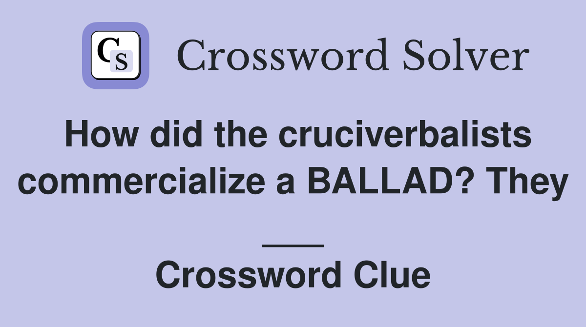How did the cruciverbalists commercialize a BALLAD? They ___ Crossword Clue