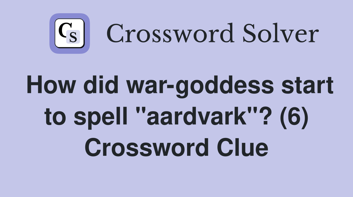 How did war-goddess start to spell "aardvark"? (6) Crossword Clue