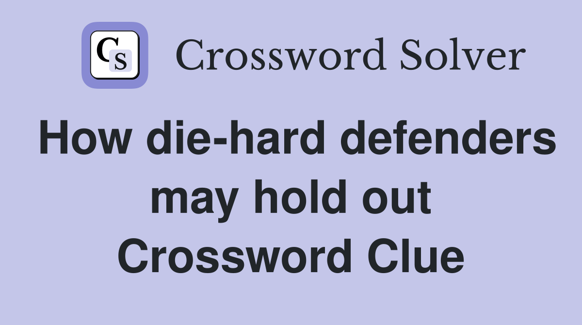 How die-hard defenders may hold out Crossword Clue