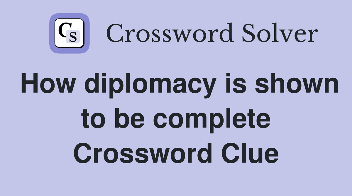 How diplomacy is shown to be complete Crossword Clue