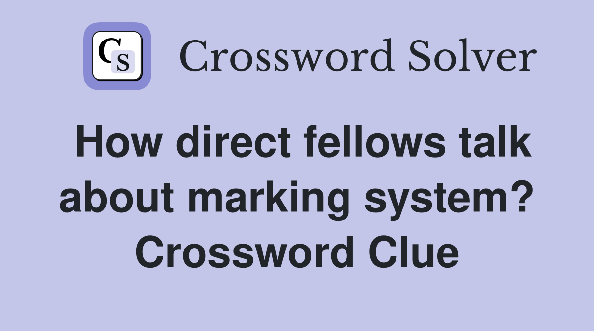 How direct fellows talk about marking system? Crossword Clue