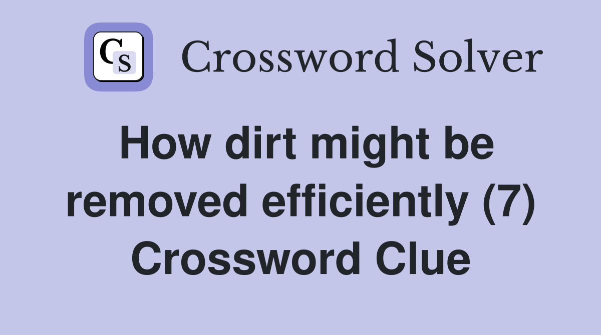 How dirt might be removed efficiently (7) Crossword Clue
