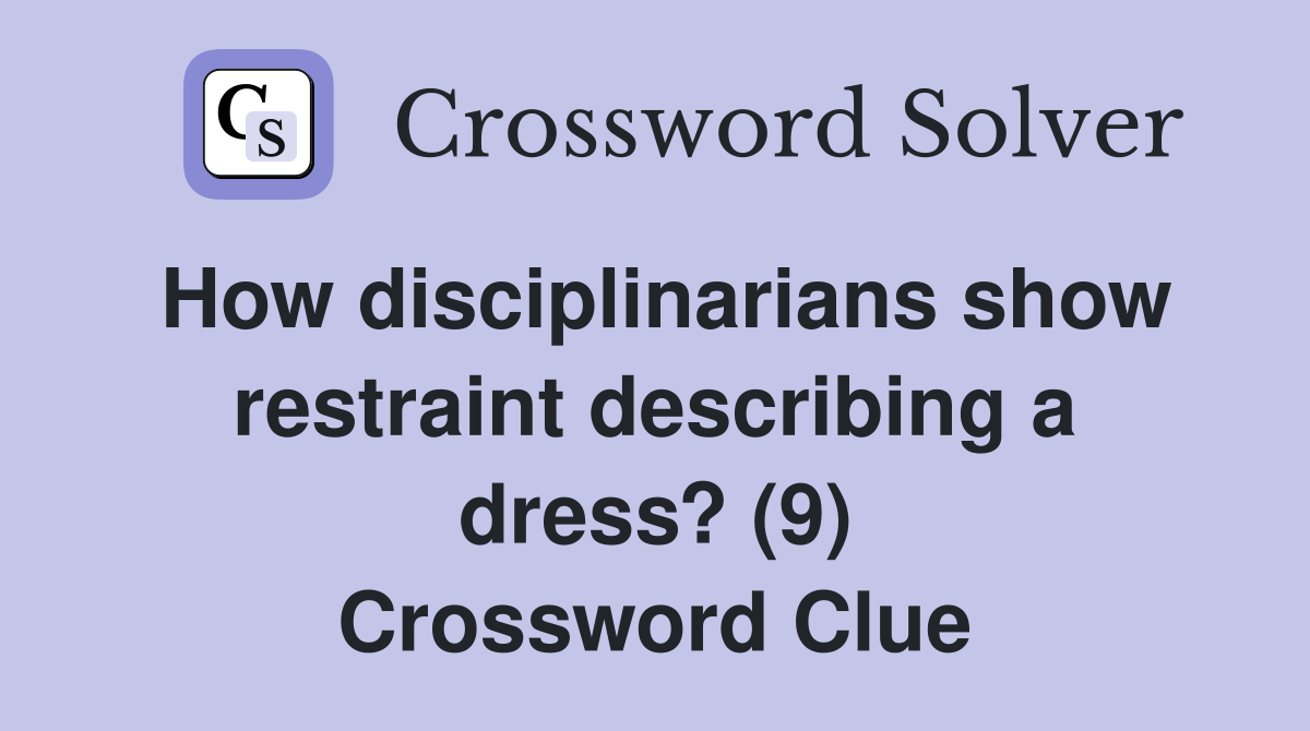 How disciplinarians show restraint describing a dress? (9) Crossword Clue