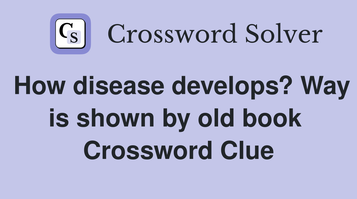 How disease develops? Way is shown by old book  Crossword Clue