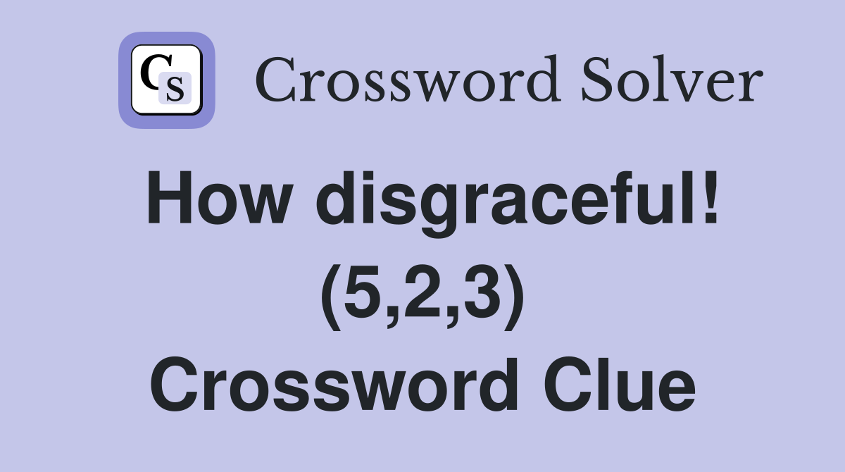 How disgraceful! (5,2,3) Crossword Clue