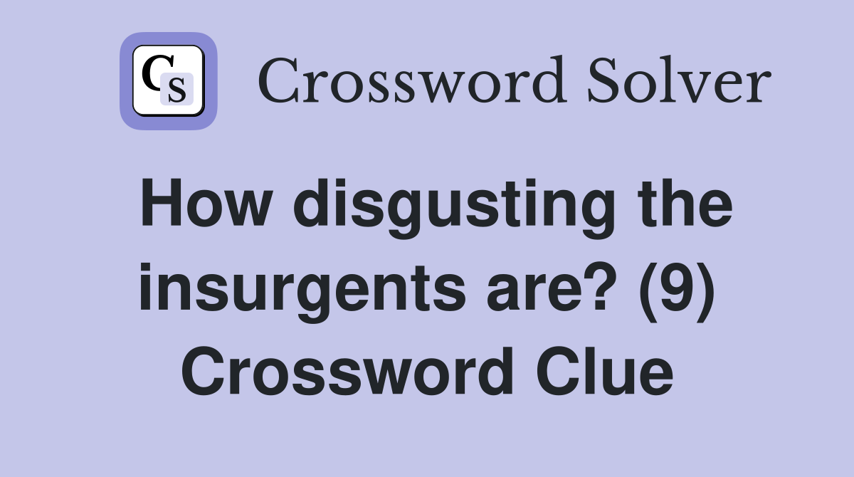How disgusting the insurgents are? (9) Crossword Clue