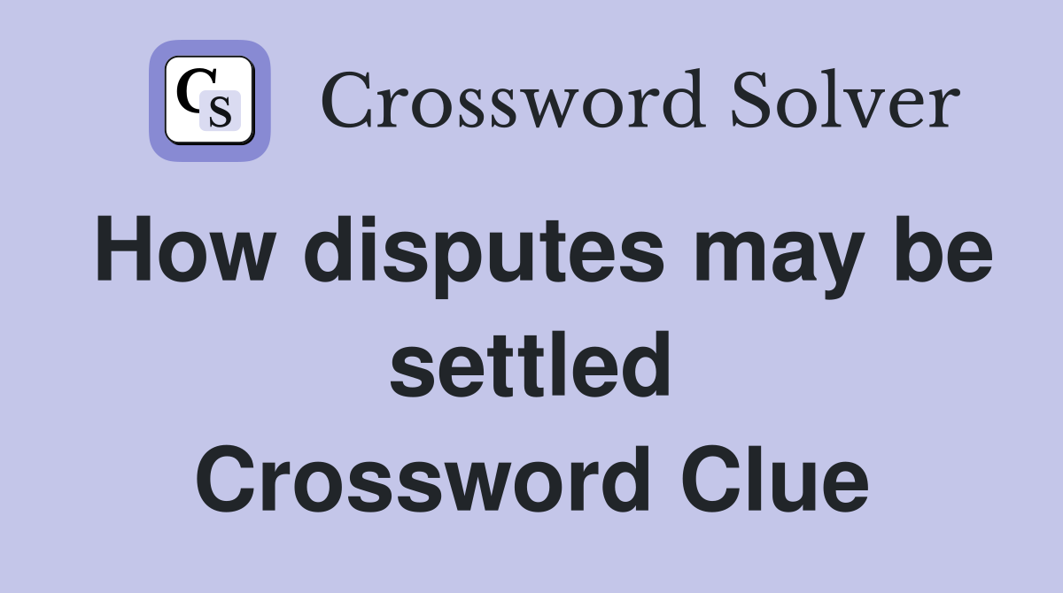 How disputes may be settled Crossword Clue