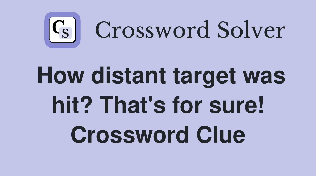 How distant target was hit? That's for sure! Crossword Clue