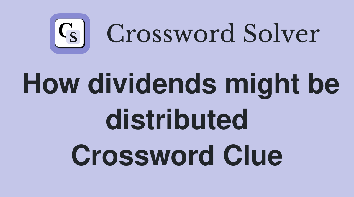 How dividends might be distributed Crossword Clue