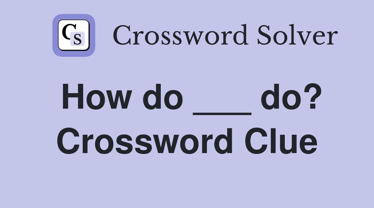 How do ___ do? Crossword Clue