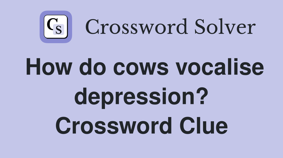 How do cows vocalise depression? Crossword Clue