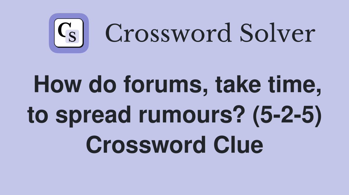 How do forums, take time, to spread rumours? (5-2-5) Crossword Clue