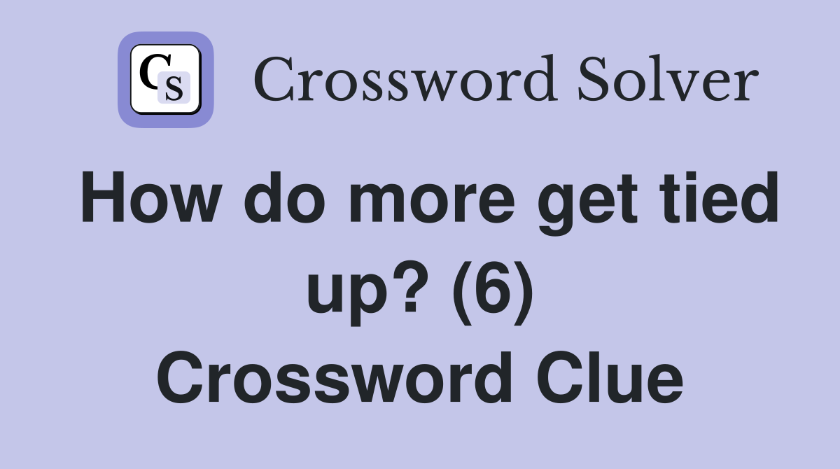 How do more get tied up? (6) Crossword Clue