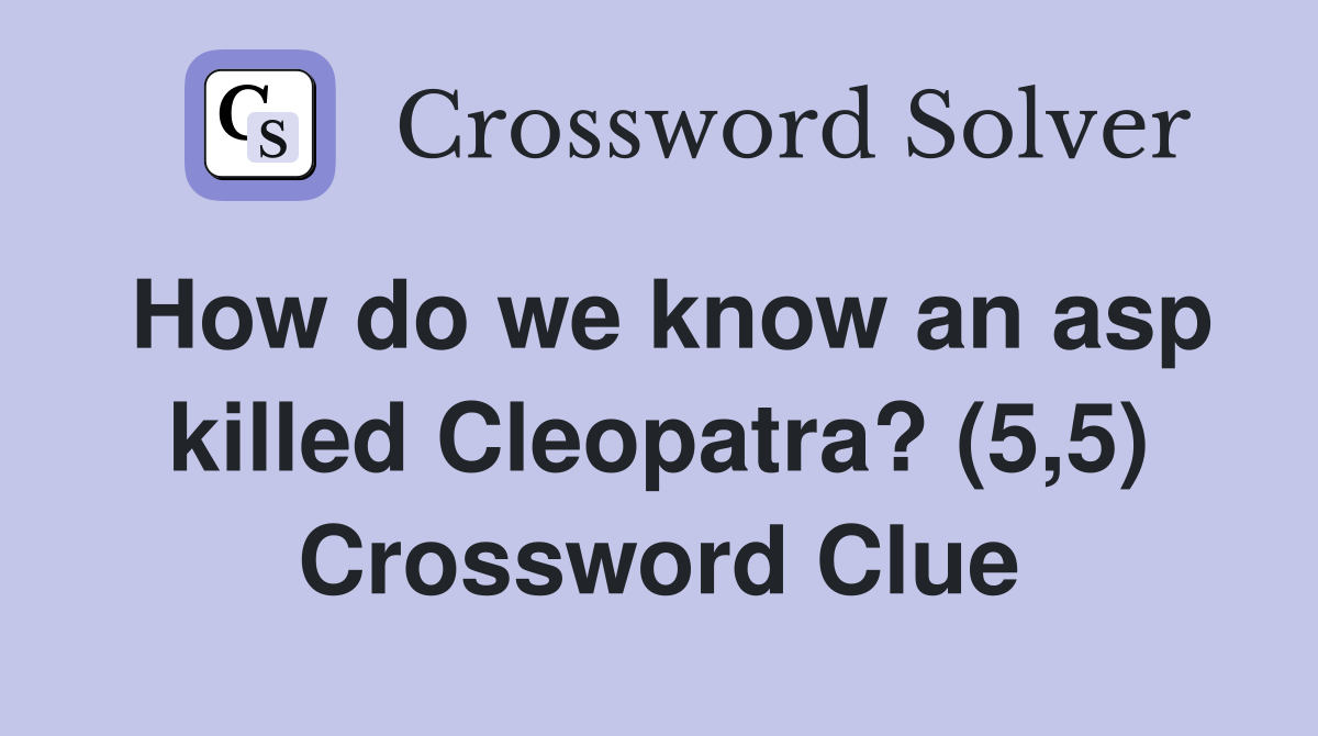 How do we know an asp killed Cleopatra? (5,5) Crossword Clue
