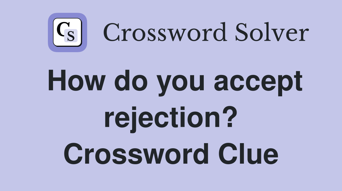 How do you accept rejection? Crossword Clue
