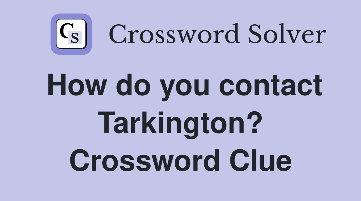 How do you contact Tarkington? Crossword Clue