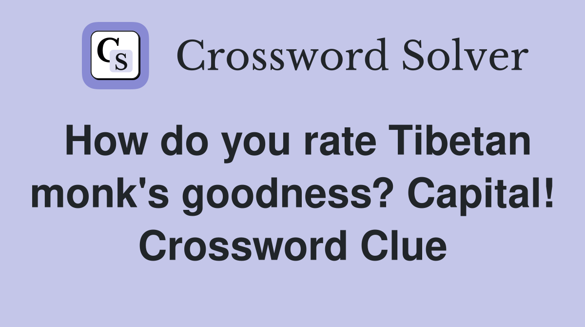 How do you rate Tibetan monk's goodness? Capital! Crossword Clue