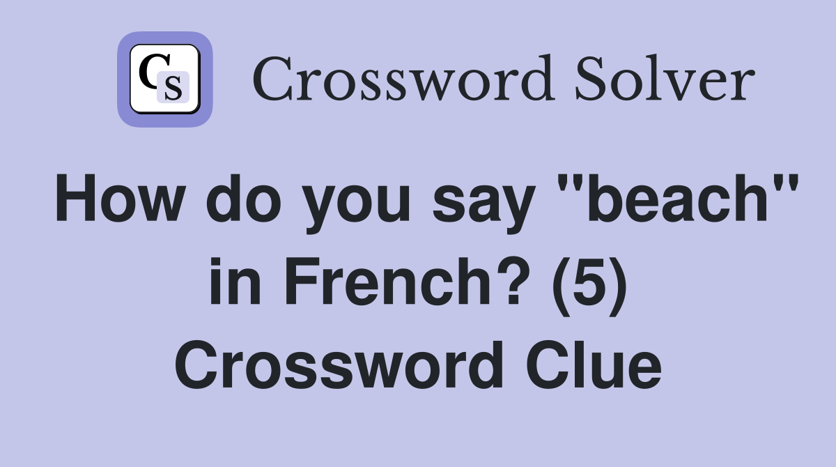 How do you say "beach" in French? (5) Crossword Clue