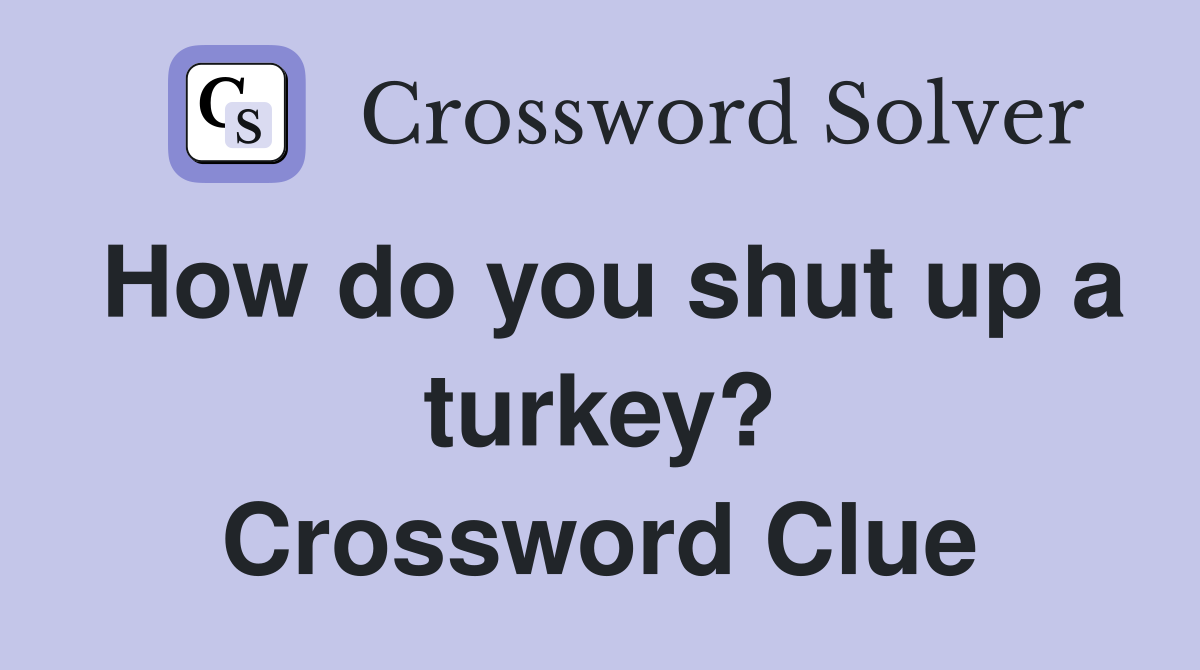 How do you shut up a turkey? Crossword Clue