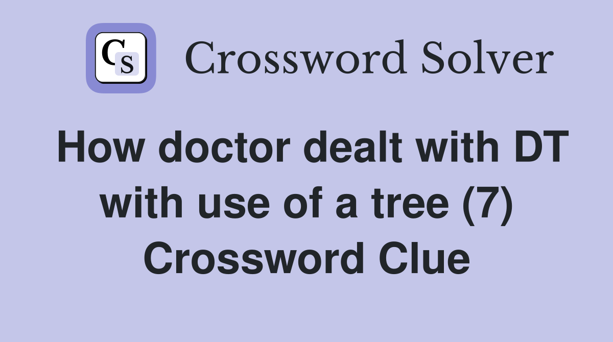 How doctor dealt with DT with use of a tree (7) Crossword Clue