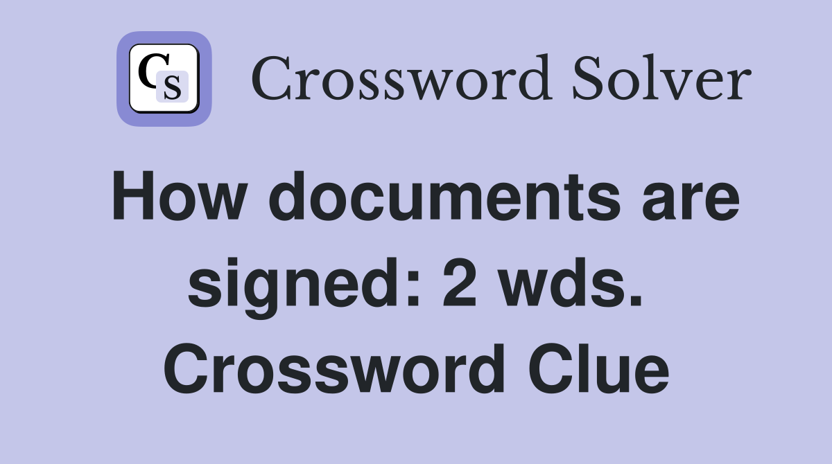 How documents are signed: 2 wds. Crossword Clue