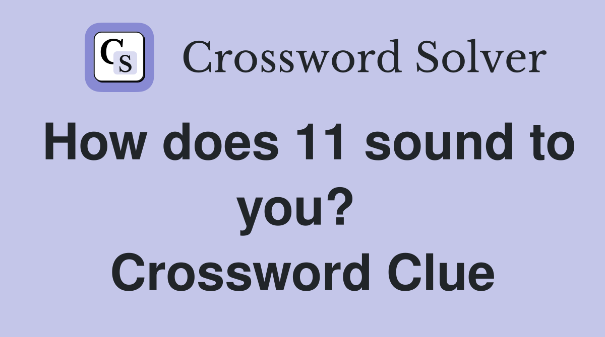 How does 11 sound to you?  Crossword Clue