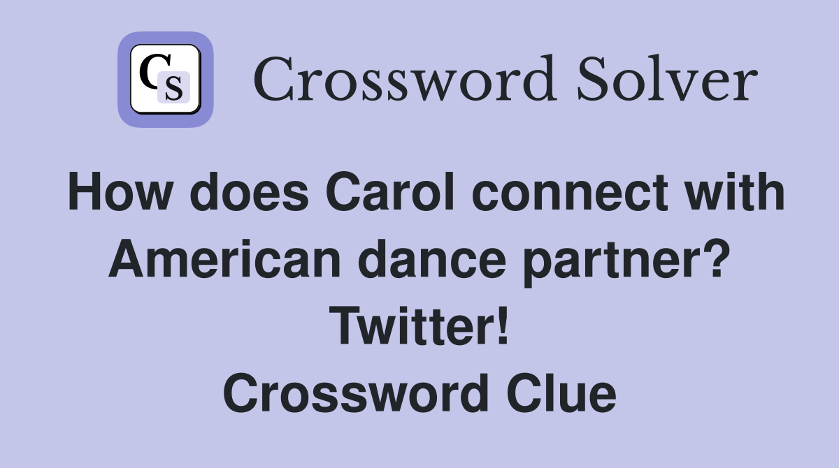 How does Carol connect with American dance partner? Twitter! Crossword Clue