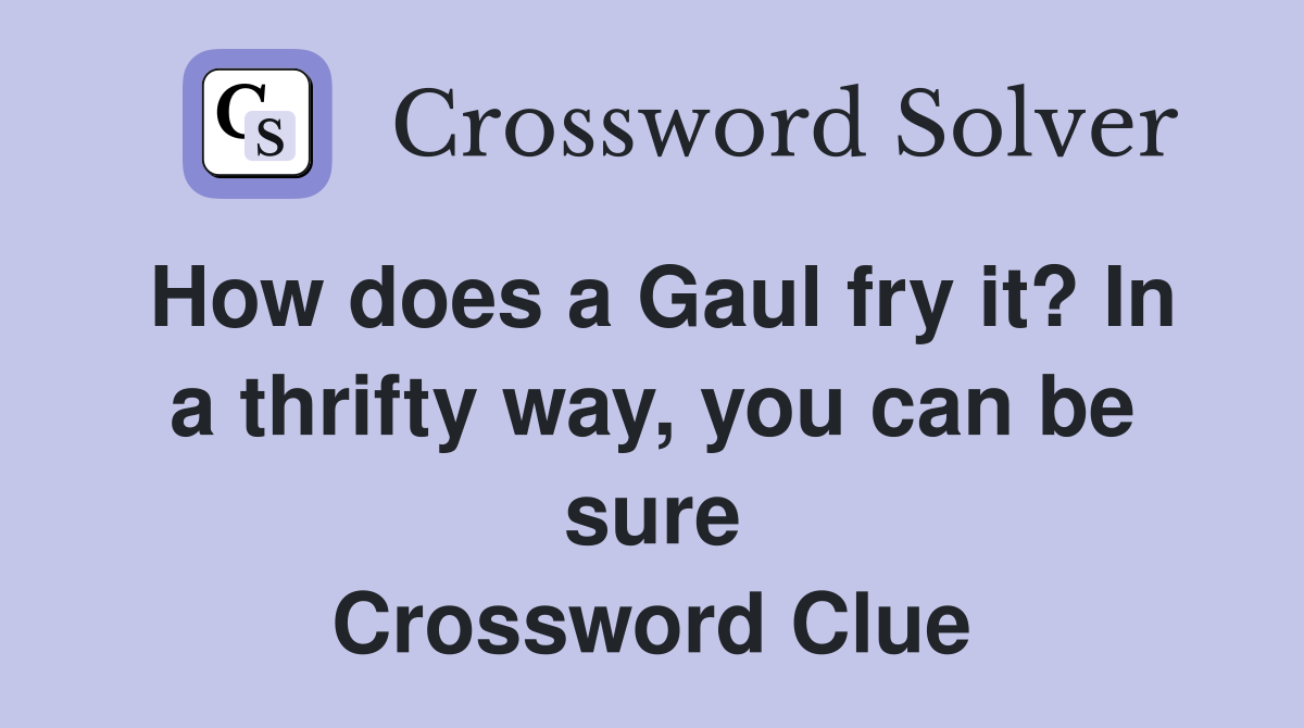 How does a Gaul fry it? In a thrifty way, you can be sure Crossword Clue
