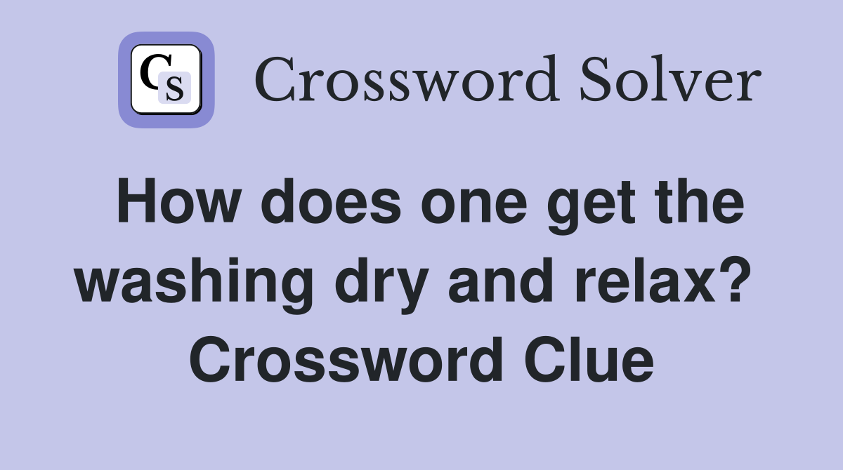 How does one get the washing dry and relax?  Crossword Clue