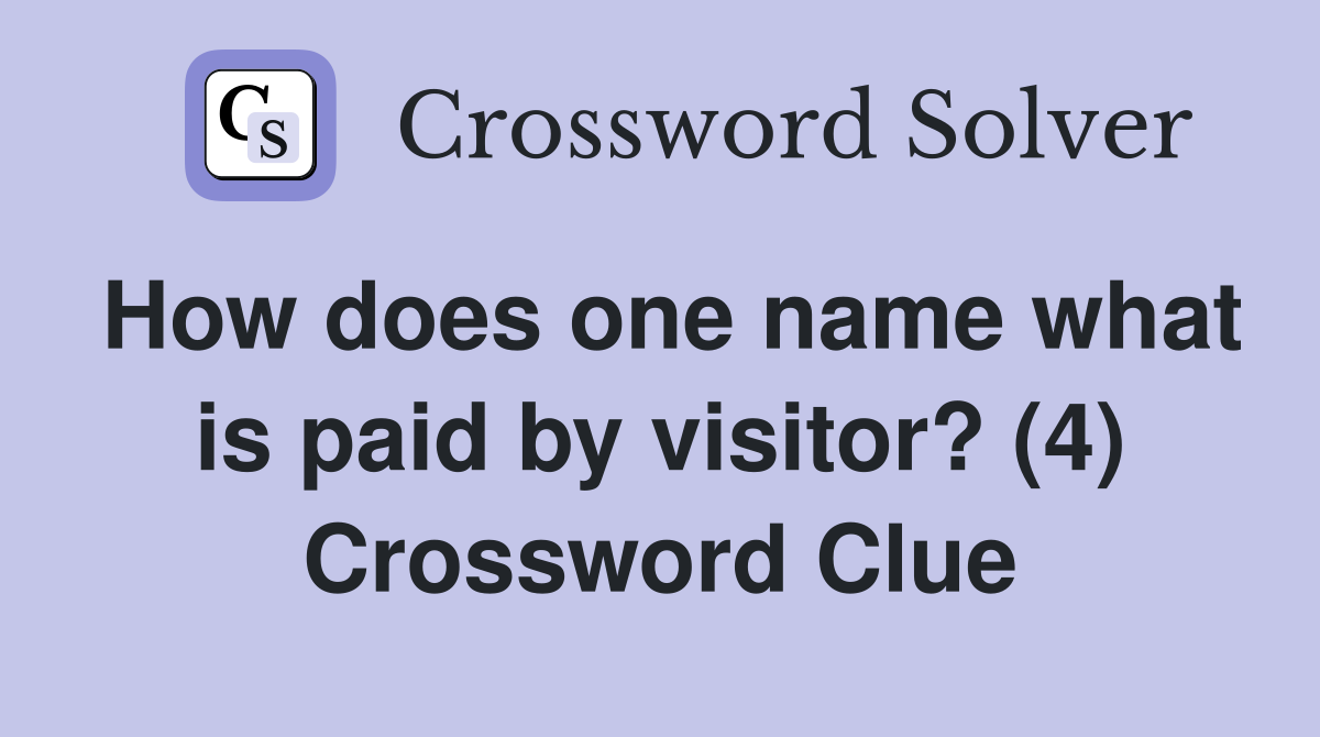 How does one name what is paid by visitor? (4) Crossword Clue