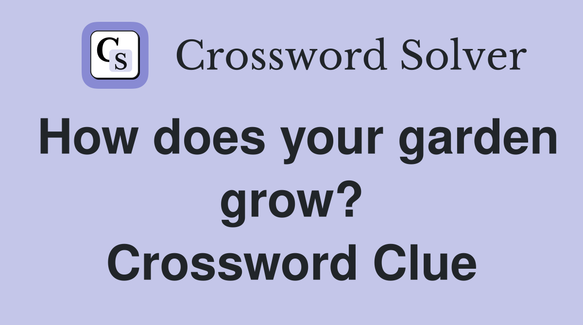 How does your garden grow? Crossword Clue