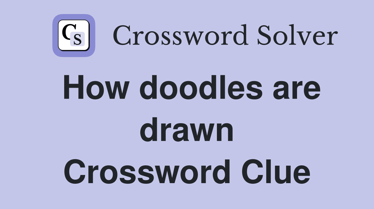 How doodles are drawn Crossword Clue