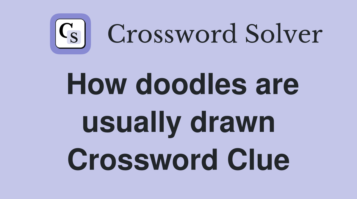 How doodles are usually drawn Crossword Clue